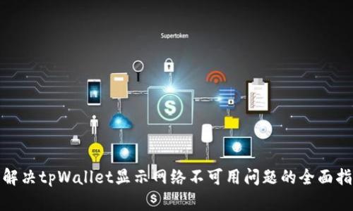 : 解决tpWallet显示网络不可用问题的全面指南