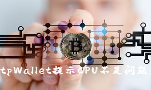 如何解决tpWallet提示CPU不足问题：全面指南