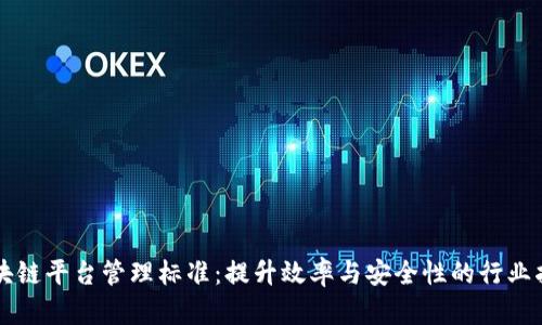 区块链平台管理标准：提升效率与安全性的行业指南