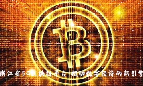 浙江省5G区块链平台：推动数字经济的新引擎