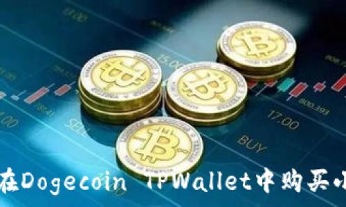   
如何在Dogecoin TPWallet中购买小狗币