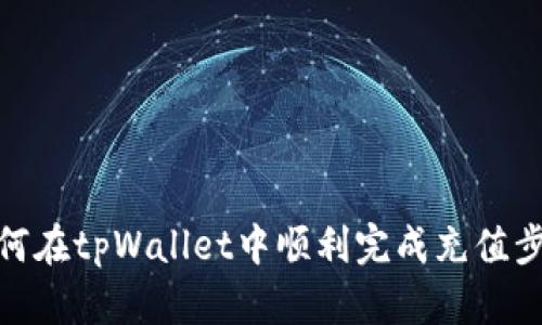 如何在tpWallet中顺利完成充值步骤