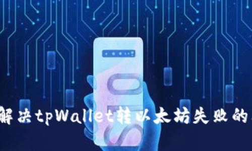 如何解决tpWallet转以太坊失败的问题？