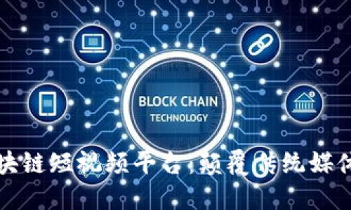 iPhone版区块链短视频平台：颠覆传统媒体的未来趋势