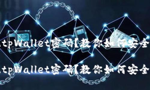 忘记tpWallet密码？教你如何安全找回

忘记tpWallet密码？教你如何安全找回