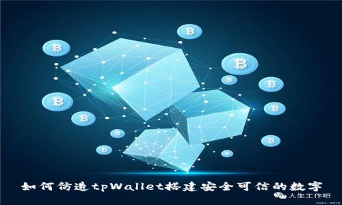 如何仿造tpWallet搭建安全可信的数字